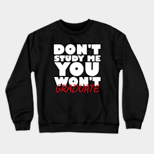 Don't study me you won't graduate Crewneck Sweatshirt